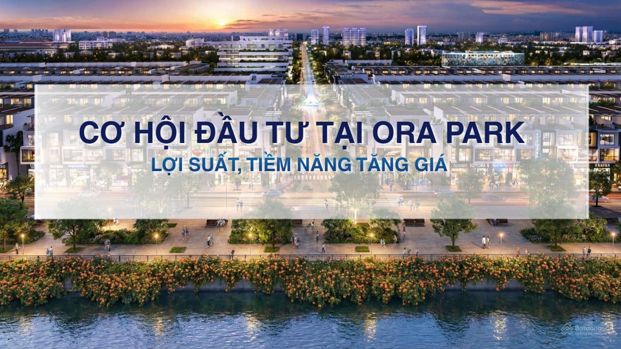 Cơ hội đầu tư tại Ora Park Mỹ Hạnh - Lợi suất, tiềm năng tăng giá